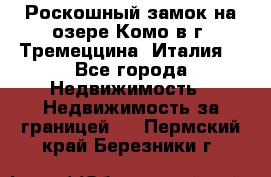 Роскошный замок на озере Комо в г. Тремеццина (Италия) - Все города Недвижимость » Недвижимость за границей   . Пермский край,Березники г.